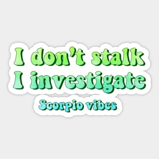 I don't stalk I investigate Scorpio funny quotes zodiac astrology signs 70s 80s aesthetic Sticker